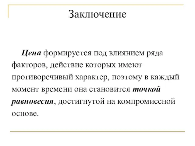 Заключение Цена формируется под влиянием ряда факторов, действие которых имеют