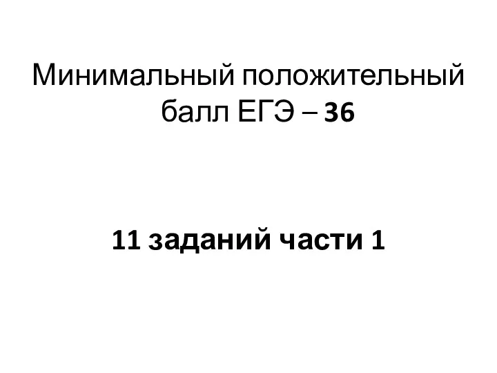 Минимальный положительный балл ЕГЭ – 36 11 заданий части 1