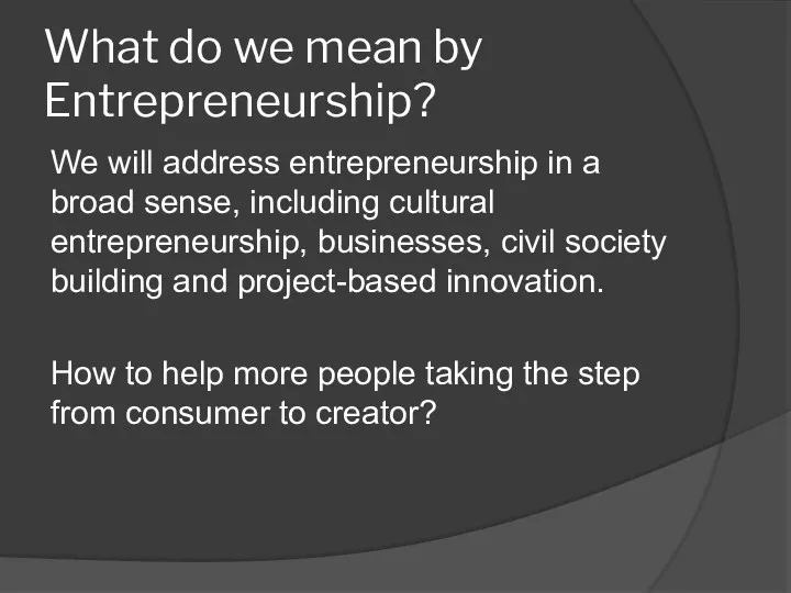 What do we mean by Entrepreneurship? We will address entrepreneurship