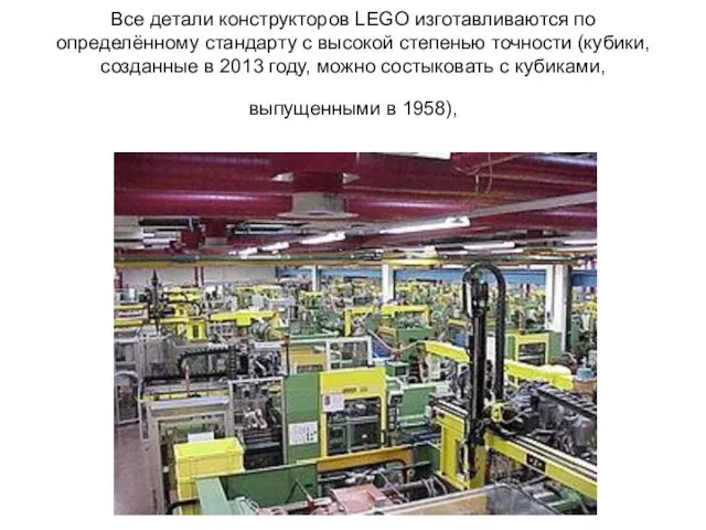 Все детали конструкторов LEGO изготавливаются по определённому стандарту с высокой степенью точности (кубики,