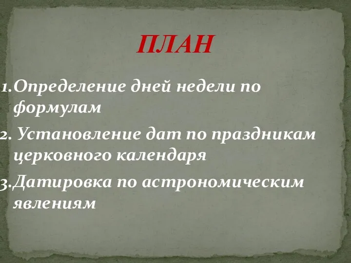 ПЛАН Определение дней недели по формулам Установление дат по праздникам церковного календаря Датировка по астрономическим явлениям