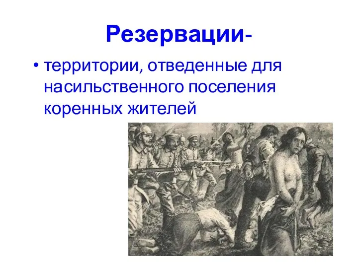 Резервации- территории, отведенные для насильственного поселения коренных жителей