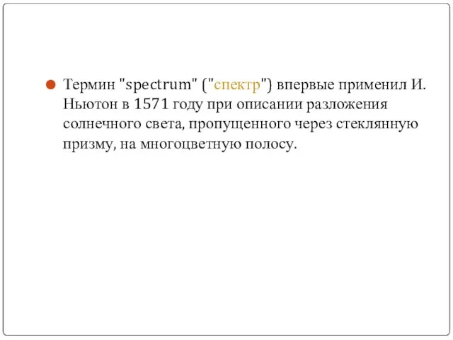 Термин "spectrum" ("спектр") впервые применил И. Ньютон в 1571 году при описании разложения