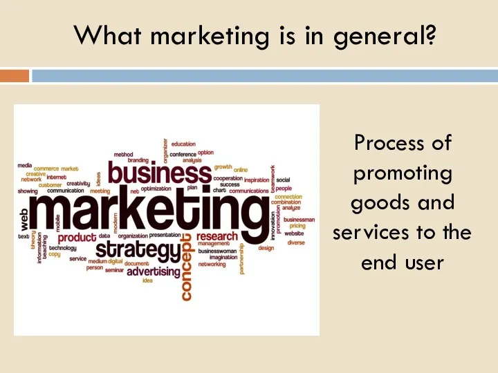 What marketing is in general? Process of promoting goods and services to the end user