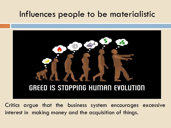 Influences people to be materialistic Critics argue that the business system encourages excessive