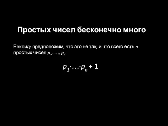 Простых чисел бесконечно много Евклид: предположим, что это не так,