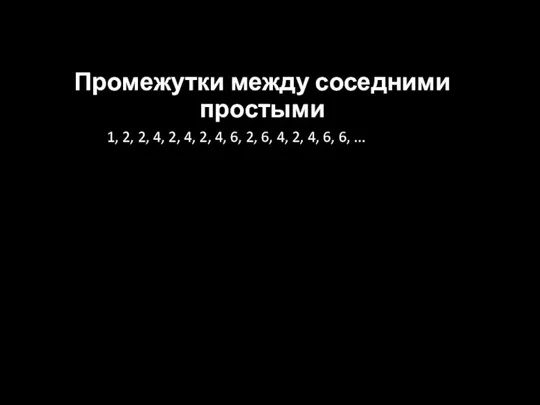 Промежутки между соседними простыми 1, 2, 2, 4, 2, 4,