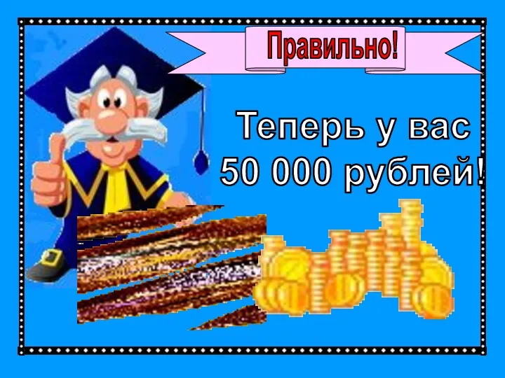 Правильно! Теперь у вас 50 000 рублей!