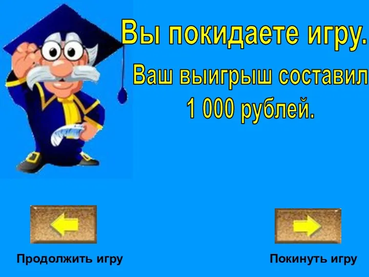 Покинуть игру Ваш выигрыш составил 1 000 рублей. Вы покидаете игру. Продолжить игру