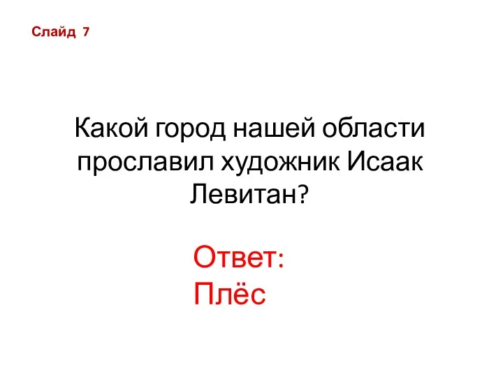 Какой город нашей области прославил художник Исаак Левитан? Слайд 7 Ответ: Плёс