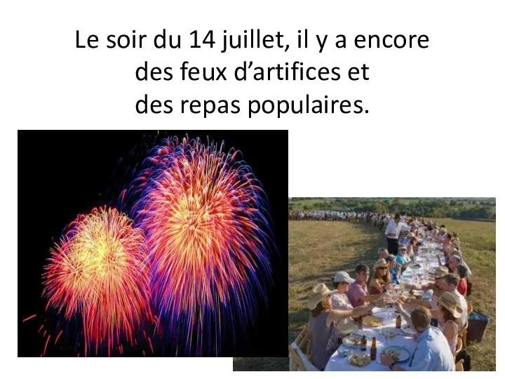 Le soir du 14 juillet, il y a encore des feux d’artifices et des repas populaires.