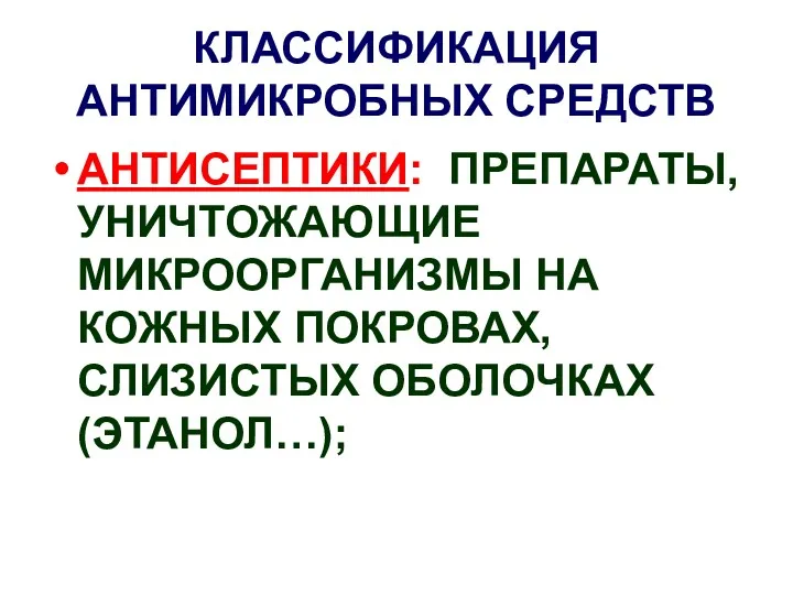 КЛАССИФИКАЦИЯ АНТИМИКРОБНЫХ СРЕДСТВ АНТИСЕПТИКИ: ПРЕПАРАТЫ, УНИЧТОЖАЮЩИЕ МИКРООРГАНИЗМЫ НА КОЖНЫХ ПОКРОВАХ, СЛИЗИСТЫХ ОБОЛОЧКАХ (ЭТАНОЛ…);