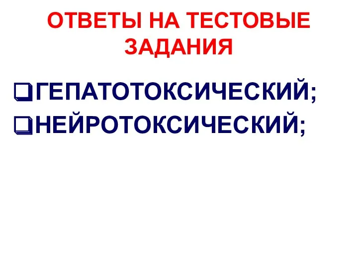 ОТВЕТЫ НА ТЕСТОВЫЕ ЗАДАНИЯ ГЕПАТОТОКСИЧЕСКИЙ; НЕЙРОТОКСИЧЕСКИЙ;