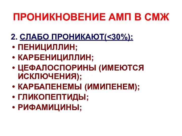 ПРОНИКНОВЕНИЕ АМП В СМЖ 2. СЛАБО ПРОНИКАЮТ( ПЕНИЦИЛЛИН; КАРБЕНИЦИЛЛИН; ЦЕФАЛОСПОРИНЫ (ИМЕЮТСЯ ИСКЛЮЧЕНИЯ); КАРБАПЕНЕМЫ (ИМИПЕНЕМ); ГЛИКОПЕПТИДЫ; РИФАМИЦИНЫ;