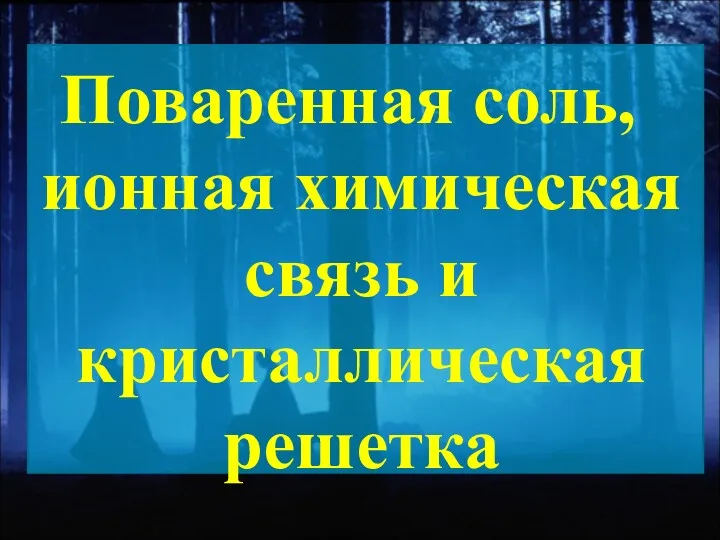 Поваренная соль, ионная химическая связь и кристаллическая решетка