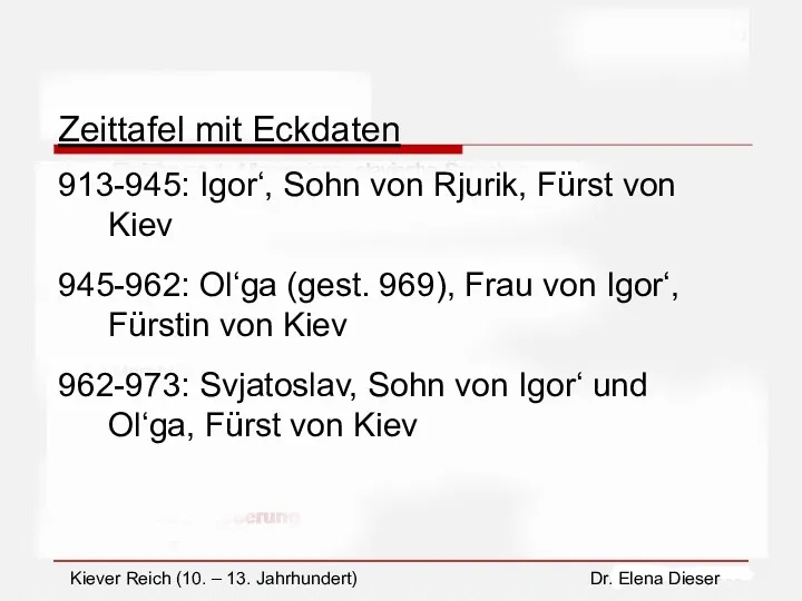 Zeittafel mit Eckdaten 913-945: Igor‘, Sohn von Rjurik, Fürst von