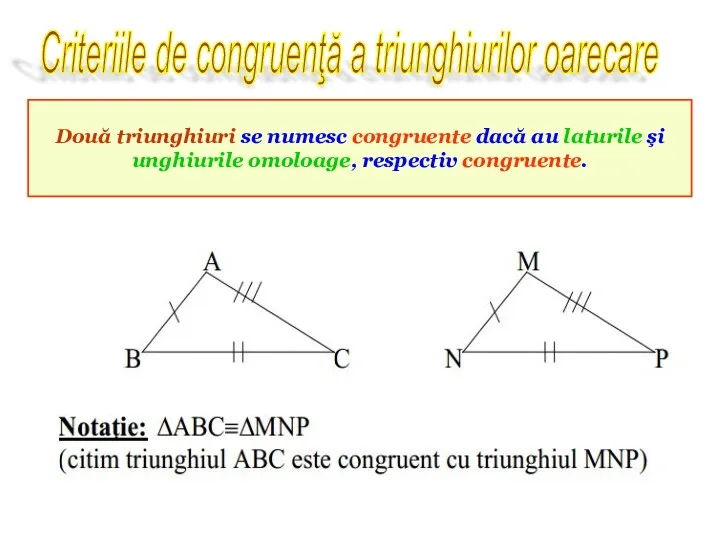 Criteriile de congruenţă a triunghiurilor oarecare Două triunghiuri se numesc