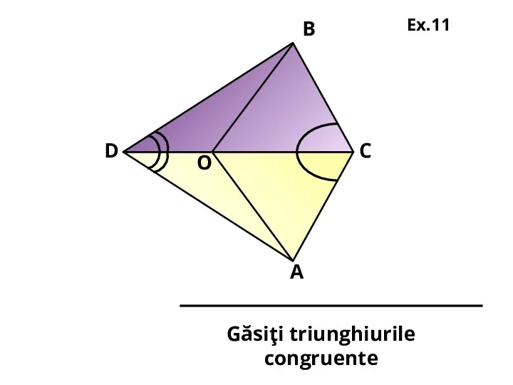 D О В С А Găsiţi triunghiurile congruente Ex.11