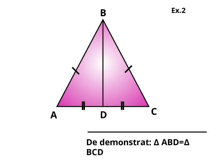 А D В С De demonstrat: Δ АВD=Δ ВСD Ex.2