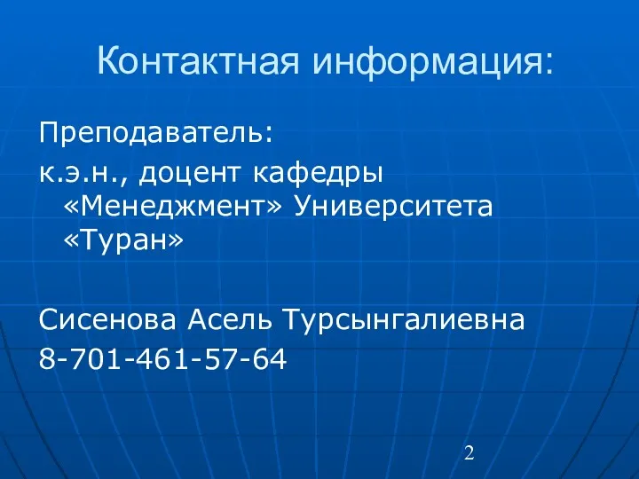 Контактная информация: Преподаватель: к.э.н., доцент кафедры «Менеджмент» Университета «Туран» Сисенова Асель Турсынгалиевна 8-701-461-57-64