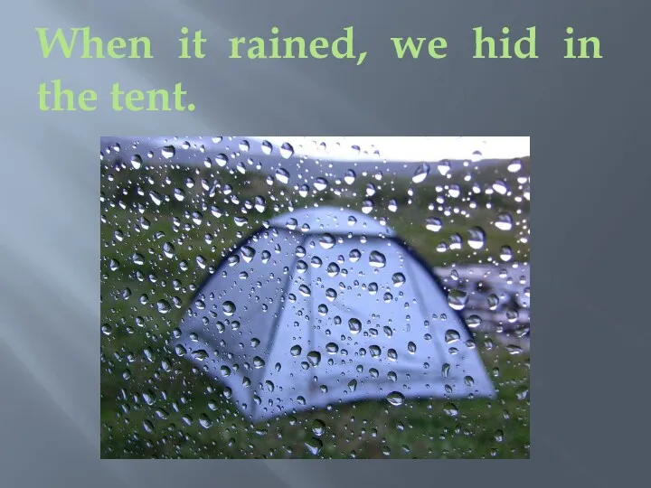 When it rained, we hid in the tent.
