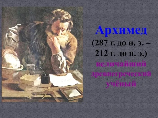 Архимед (287 г. до н. э. – 212 г. до н. э.) величайший древнегреческий учёный