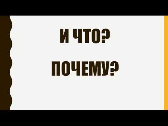 И ЧТО? ПОЧЕМУ?