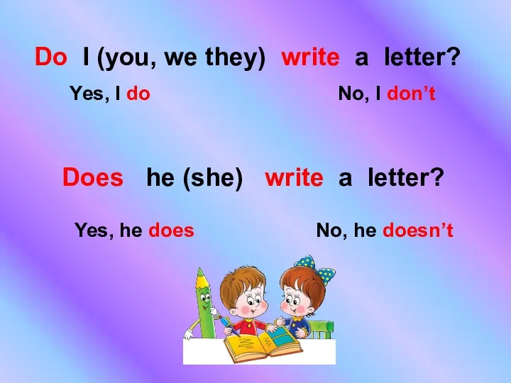 Do I (you, we they) write a letter? Yes, I do No, I
