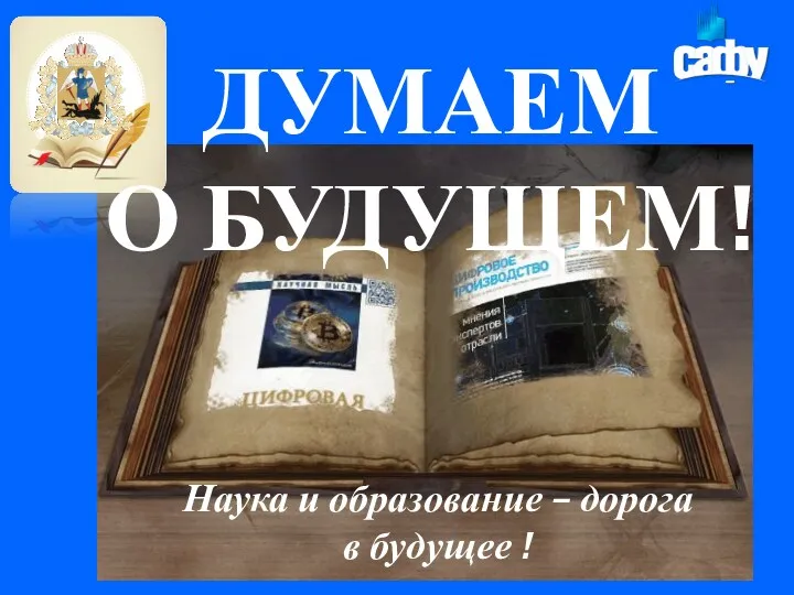 ДУМАЕМ О БУДУЩЕМ! Наука и образование – дорога в будущее !