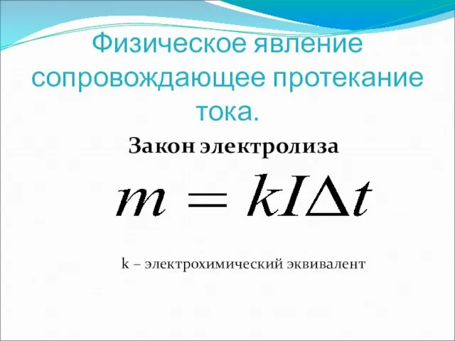 Физическое явление сопровождающее протекание тока. Закон электролиза k – электрохимический эквивалент