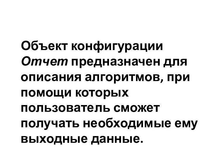 Объект конфигурации Отчет предназначен для описания алгоритмов, при помощи которых