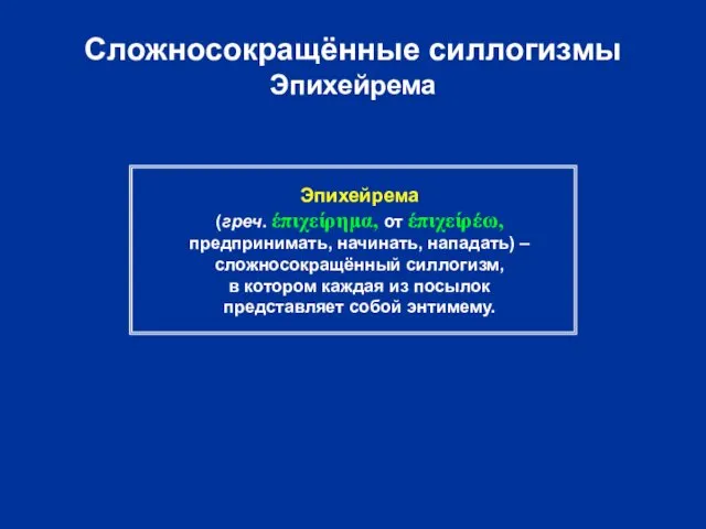 Сложносокращённые силлогизмы Эпихейрема Эпихейрема (греч. έπιχείρημα, от έπιχείρέω, предпринимать, начинать,