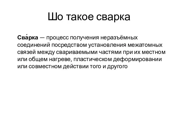 Шо такое сварка Сва́рка — процесс получения неразъёмных соединений посредством