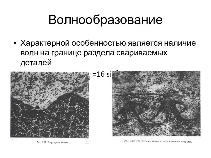 Волнообразование Характерной особенностью является наличие волн на границе раздела свариваемых деталей λ/δ1 =16 sin2(γ/2)