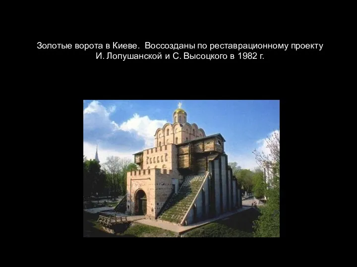 Золотые ворота в Киеве. Воссозданы по реставрационному проекту И. Лопушанской и С. Высоцкого в 1982 г.