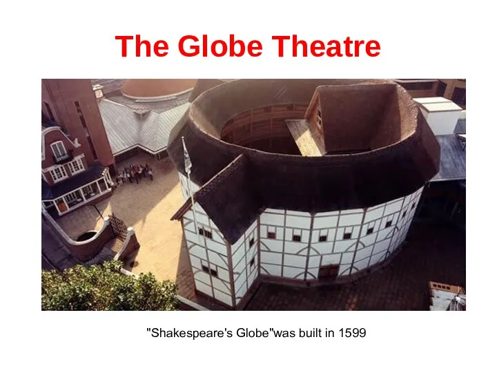 The Globe Theatre "Shakespeare's Globe"was built in 1599
