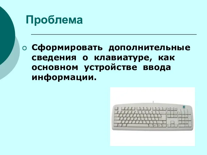 Проблема Сформировать дополнительные сведения о клавиатуре, как основном устройстве ввода информации.