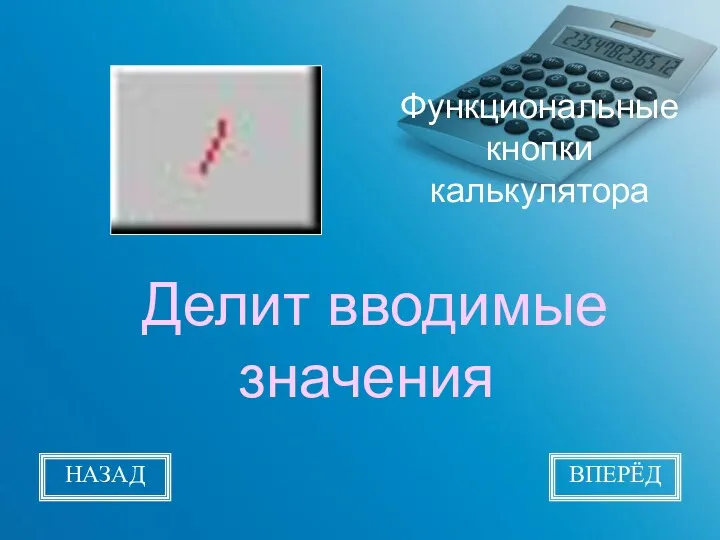 Функциональные кнопки калькулятора Делит вводимые значения НАЗАД ВПЕРЁД