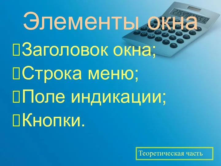 Элементы окна Заголовок окна; Строка меню; Поле индикации; Кнопки. Теоретическая часть