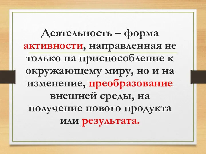 Деятельность – форма активности, направленная не только на приспособление к