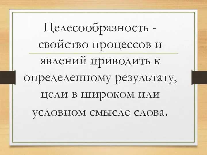 Целесообразность - свойство процессов и явлений приводить к определенному результату,