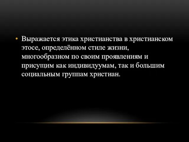 Выражается этика христианства в христианском этосе, определённом стиле жизни, многообразном