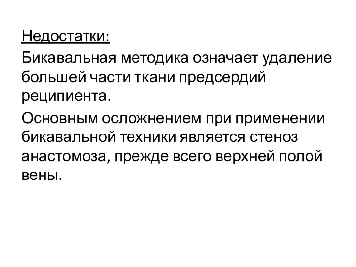 Недостатки: Бикавальная методика означает удаление большей части ткани предсердий реципиента. Основным осложнением при