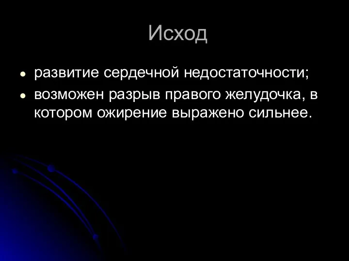 Исход развитие сердечной недостаточности; возможен pазрыв пpавого желудочка, в котором ожирение выражено сильнее.