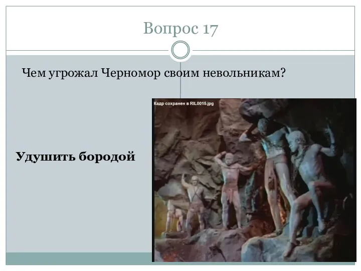 Вопрос 17 Чем угрожал Черномор своим невольникам? Удушить бородой