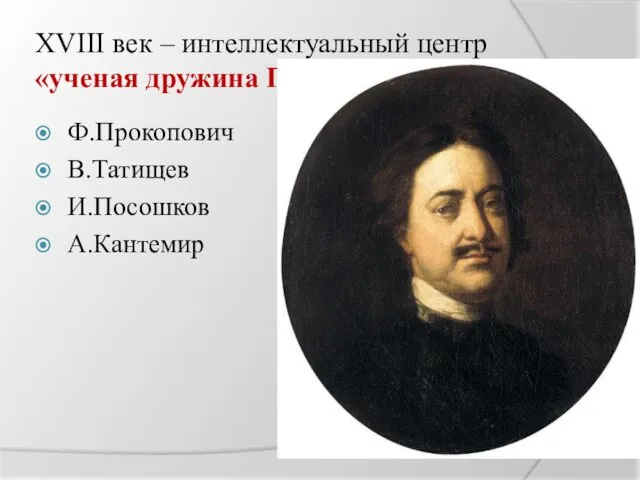 XVIII век – интеллектуальный центр «ученая дружина Петра». Ф.Прокопович В.Татищев И.Посошков А.Кантемир