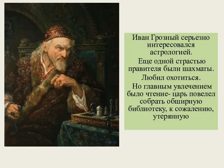 Иван Грозный серьезно интересовался астрологией. Еще одной страстью правителя были шахматы. Любил охотиться.