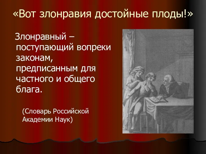 «Вот злонравия достойные плоды!» Злонравный – поступающий вопреки законам, предписанным