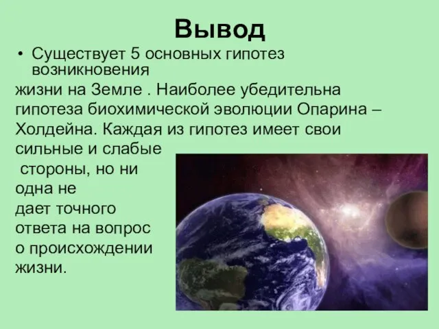 Вывод Cуществует 5 основных гипотез возникновения жизни на Земле . Наиболее убедительна гипотеза