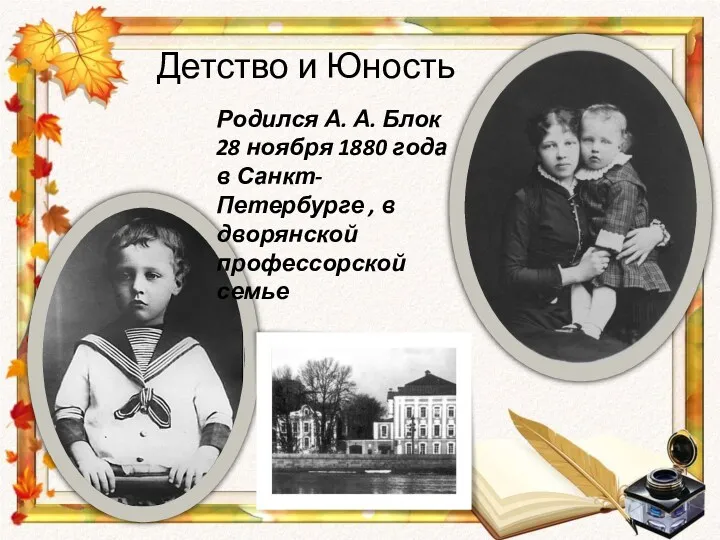 Детство и Юность Родился А. А. Блок 28 ноября 1880 года в Санкт-Петербурге